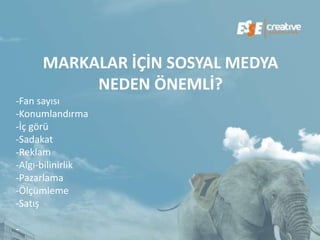 MARKALAR İÇİN SOSYAL MEDYA
          NEDEN ÖNEMLİ?
-Fan sayısı
-Konumlandırma
-İç görü
-Sadakat
-Reklam
-Algı-bilinirlik
-Pazarlama
-Ölçümleme
-Satış

-
 