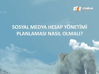 SOSYAL MEDYA HESAP YÖNETİMİ
 PLANLAMASI NASIL OLMALI?
 