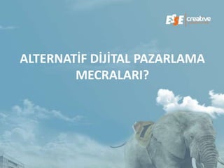 ALTERNATİF DİJİTAL PAZARLAMA
        MECRALARI?
 