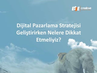 Dijital Pazarlama Stratejisi
Geliştirirken Nelere Dikkat
         Etmeliyiz?
 