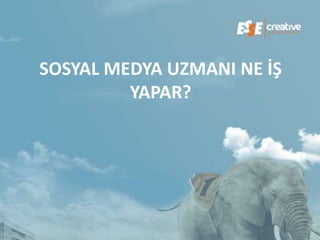 SOSYAL MEDYA UZMANI NE İŞ
         YAPAR?
 