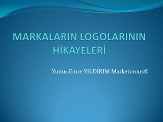 MARKALARIN LOGOLARININHİKAYELERİ Yunus Emre YILDIRIM Marketorous© 