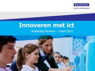 Innoveren met ict Studiedag Markant – maart 2011 