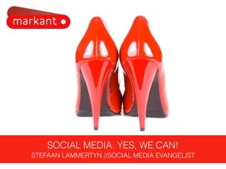 SOCIAL MEDIA. YES, WE CAN!
STEFAAN LAMMERTYN //SOCIAL MEDIA EVANGELIST
 