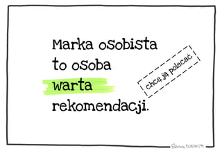 Marka osobista
to osoba
warta
rekomendacji.
 