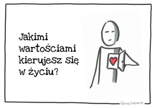 Jakimi
wartościami
kierujesz się
w życiu?
 