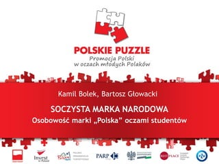 Kamil Bolek, Bartosz Głowacki

    SOCZYSTA MARKA NARODOWA
Osobowość marki „Polska” oczami studentów
 