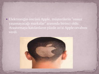  Elektroniğin öncüsü Apple, müşterilerin "onsuz
yaşamayacağı markalar" arasında birinci oldu.
Araştırmaya katılanların yüzde 20'si Apple cevabını
verdi.
41
 
