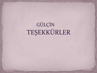 GÜLÇİN
TEŞEKKÜRLER
46
 