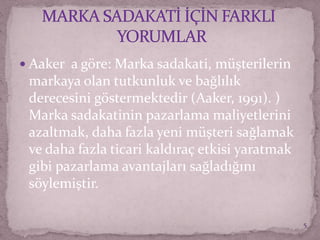  Aaker a göre: Marka sadakati, müşterilerin
markaya olan tutkunluk ve bağlılık
derecesini göstermektedir (Aaker, 1991). )
Marka sadakatinin pazarlama maliyetlerini
azaltmak, daha fazla yeni müşteri sağlamak
ve daha fazla ticari kaldıraç etkisi yaratmak
gibi pazarlama avantajları sağladığını
söylemiştir.
5
 