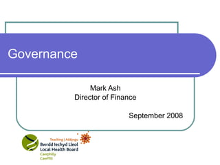 Governance Mark Ash Director of Finance September 2008 