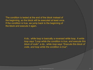 The condition is tested at the end of the block instead of
the beginning, so the block will be executed at least once.
If ...
