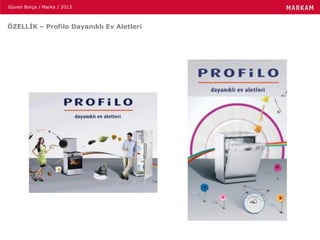 Güven Borça / Marka / 2013
ÖZELLİK – Profilo Dayanıklı Ev Aletleri
 