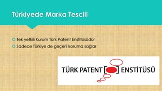 Türkiyede Marka Tescili
 Tek yetkili Kurum Türk Patent Enstitüsüdür
 Sadece Türkiye de geçerli koruma sağlar
 