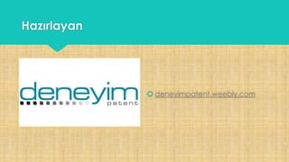 Hazırlayan
 deneyimpatent.weebly.com
 
