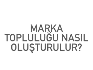 MARKA
TOPLULUĞU NASIL
OLUŞTURULUR?
 