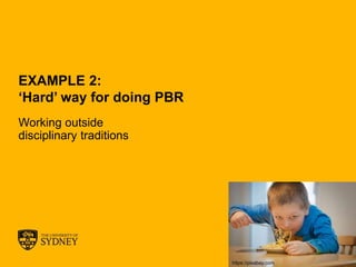The University of Sydney Page 26
EXAMPLE 2:
‘Hard’ way for doing PBR
Working outside
disciplinary traditions
https://pixabay.com
 