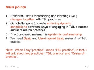 The University of Sydney Page 4
Main points
1. Research useful for teaching and learning (T&L)
changes together with T&L p...
