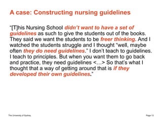 The University of Sydney Page 13
A case: Constructing nursing guidelines
“[T]his Nursing School didn’t want to have a set ...