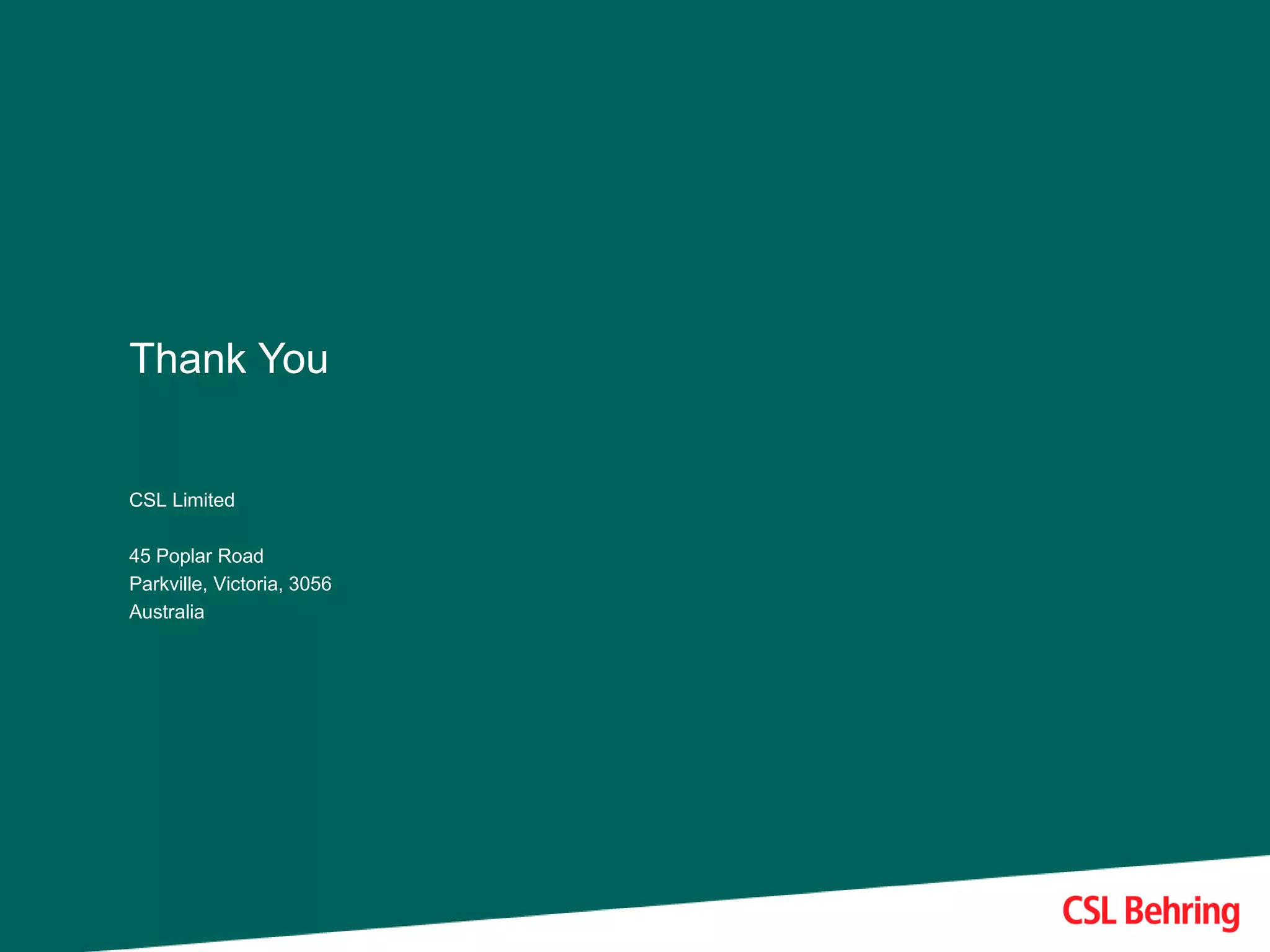 Thank You
CSL Limited
45 Poplar Road
Parkville, Victoria, 3056
Australia
TEST
 