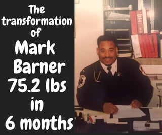 The
transformation
of
Mark
Barner
75.2 lbs
in
6 months
 