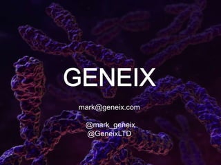 mark@geneix.com 
@mark_geneix 
@GeneixLTD 
 
