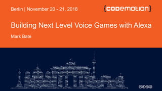 Building Next Level Voice Games with Alexa
Mark Bate
Berlin | November 20 - 21, 2018
 