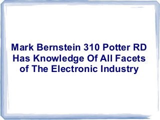 Mark Bernstein 310 Potter RD
Has Knowledge Of All Facets
of The Electronic Industry
 