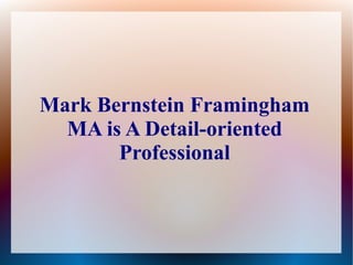Mark Bernstein Framingham
MA is A Detail-oriented
Professional
 