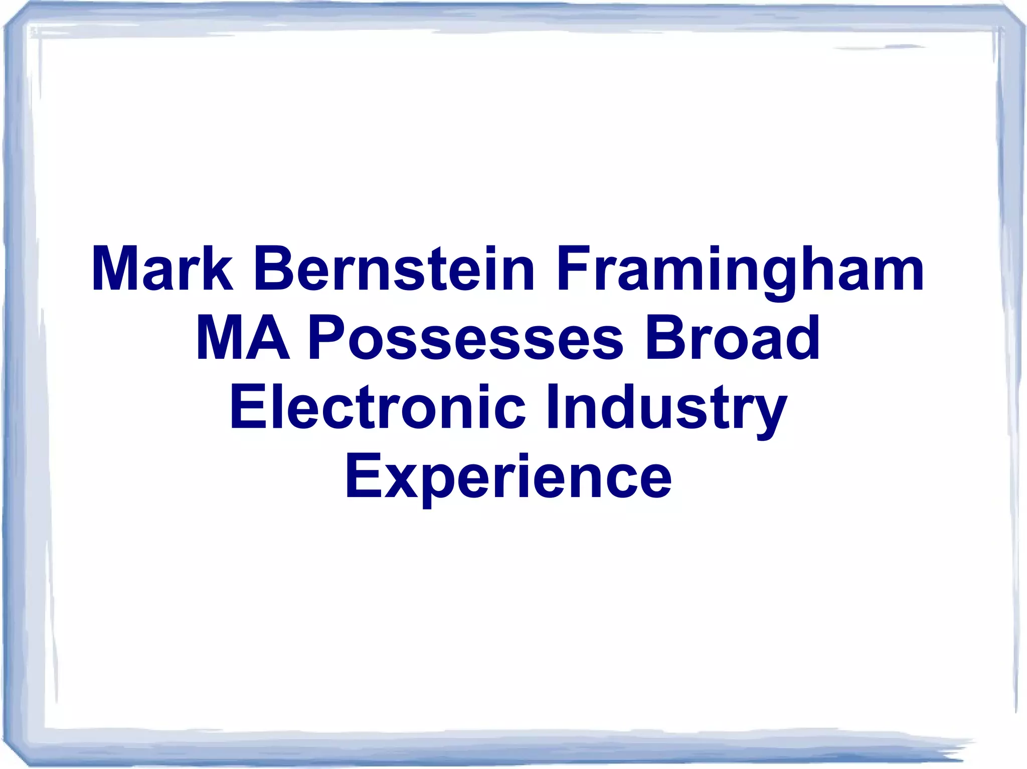 Mark Bernstein Framingham
MA Possesses Broad
Electronic Industry
Experience
 