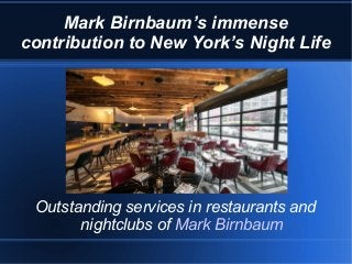 Mark Birnbaum’s immense
contribution to New York’s Night Life
Outstanding services in restaurants and
nightclubs of Mark Birnbaum
 