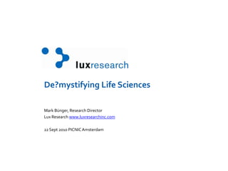 De?mystifying Life Sciences Mark Bünger, Research Director Lux Research www.luxresearchinc.com 22 Sept 2010 PICNIC Amsterdam 