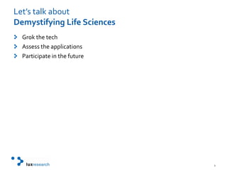 Let’s talk aboutDemystifying Life SciencesGrok the techAssess the applicationsParticipate in the future