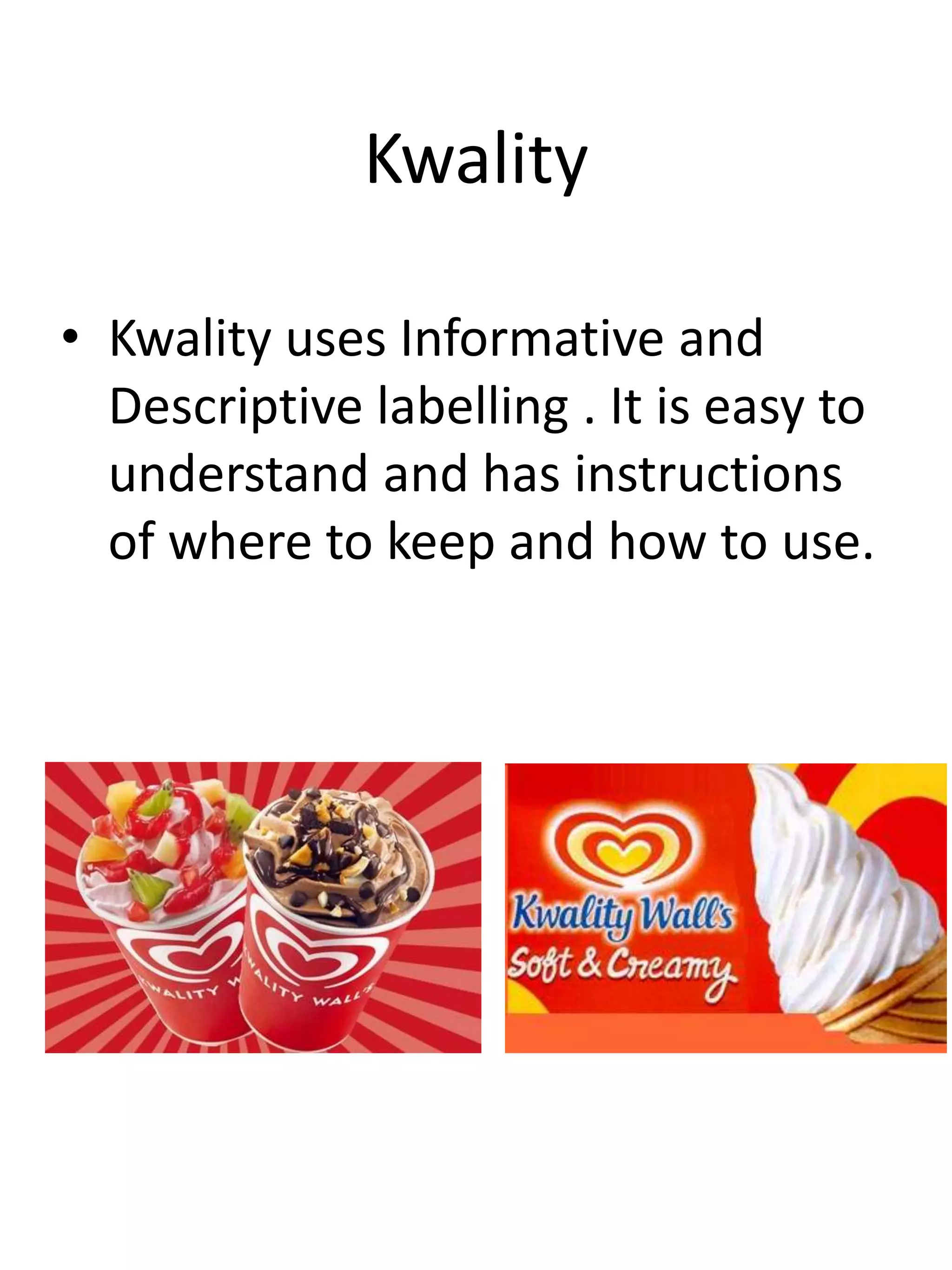 Kwality
• Kwality uses Informative and
Descriptive labelling . It is easy to
understand and has instructions
of where to keep and how to use.
 