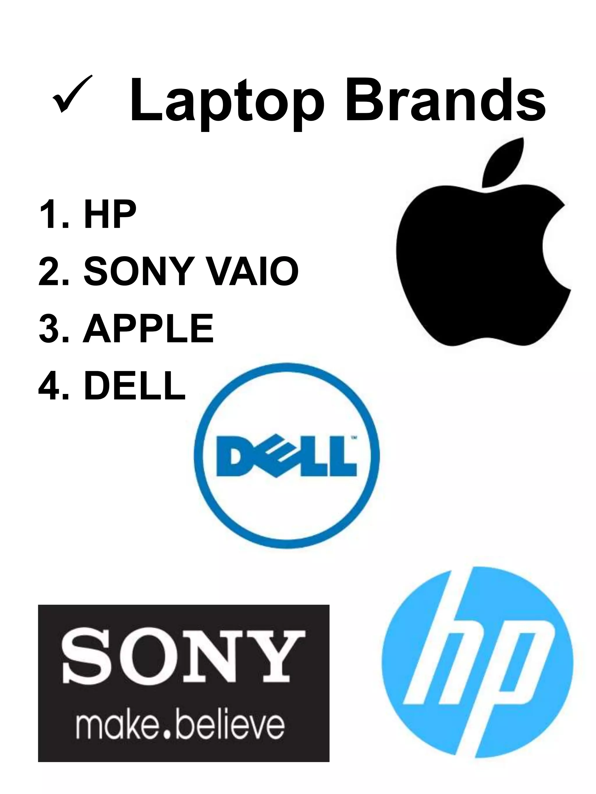 Laptop Brands
1. HP
2. SONY VAIO
3. APPLE
4. DELL
 