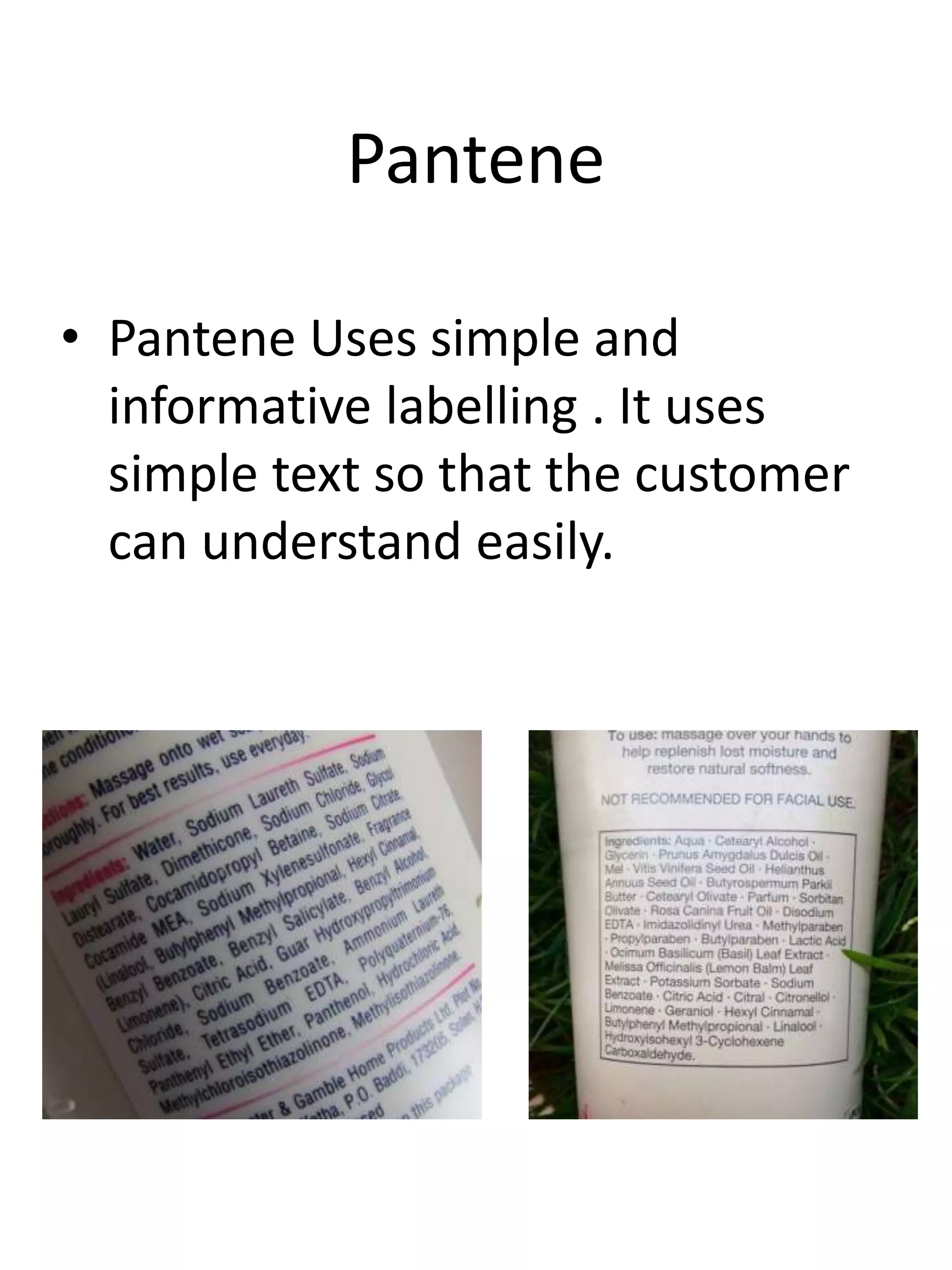 Pantene
• Pantene Uses simple and
informative labelling . It uses
simple text so that the customer
can understand easily.
 