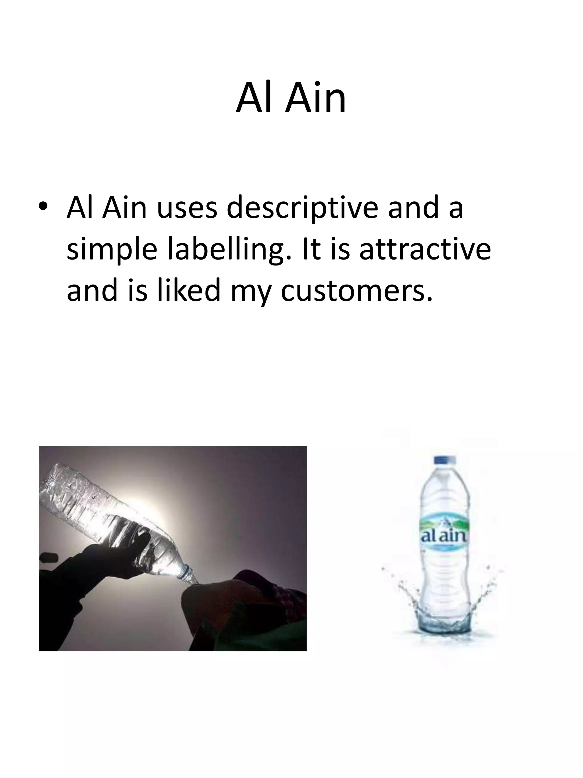 Al Ain
• Al Ain uses descriptive and a
simple labelling. It is attractive
and is liked my customers.
 
