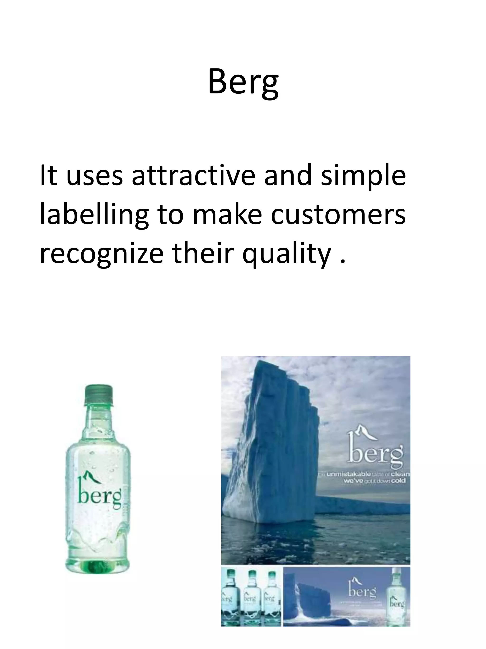 Berg
It uses attractive and simple
labelling to make customers
recognize their quality .
 