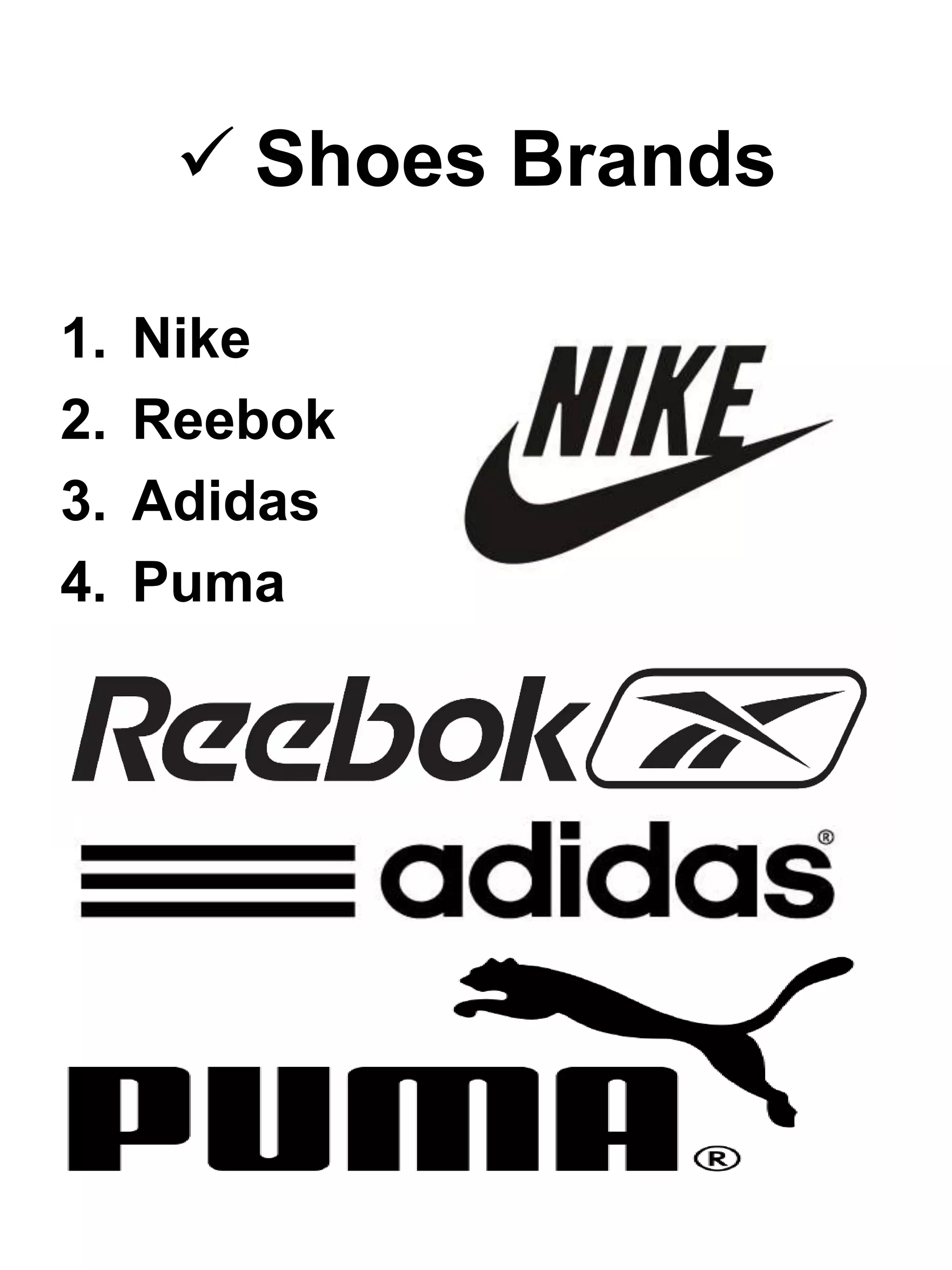  Shoes Brands
1. Nike
2. Reebok
3. Adidas
4. Puma
 