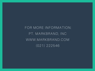 FOR MORE INFORMATION:
PT. MARKBRAND, INC
WWW.MARKBRAND.COM
(021) 222546
 