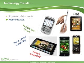 Technology Trends… Explosion of rich media Mobile devices  “ Multiple form factors” “ Always connected” “ Disconnected computing” 