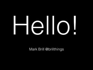 Hello!!
Mark Brill @brillthings!
 