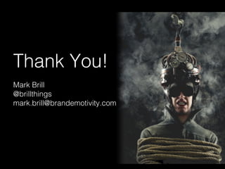 Thank You!! 
! 
Mark Brill! 
@brillthings! 
mark.brill@brandemotivity.com! 
