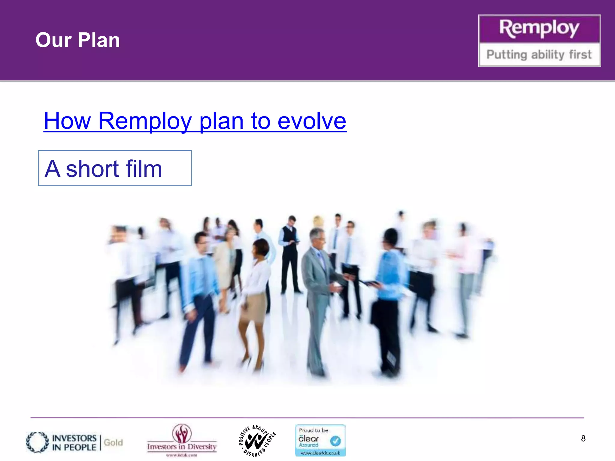 8
Our Plan
How Remploy plan to evolve
A short film
 