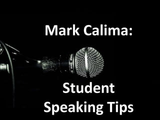 Mark Calima:
Student
Speaking Tips
 