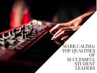 MARK CALIMA:
TOP QUALITIES
OF
SUCCESSFUL
STUDENT
LEADERS
 