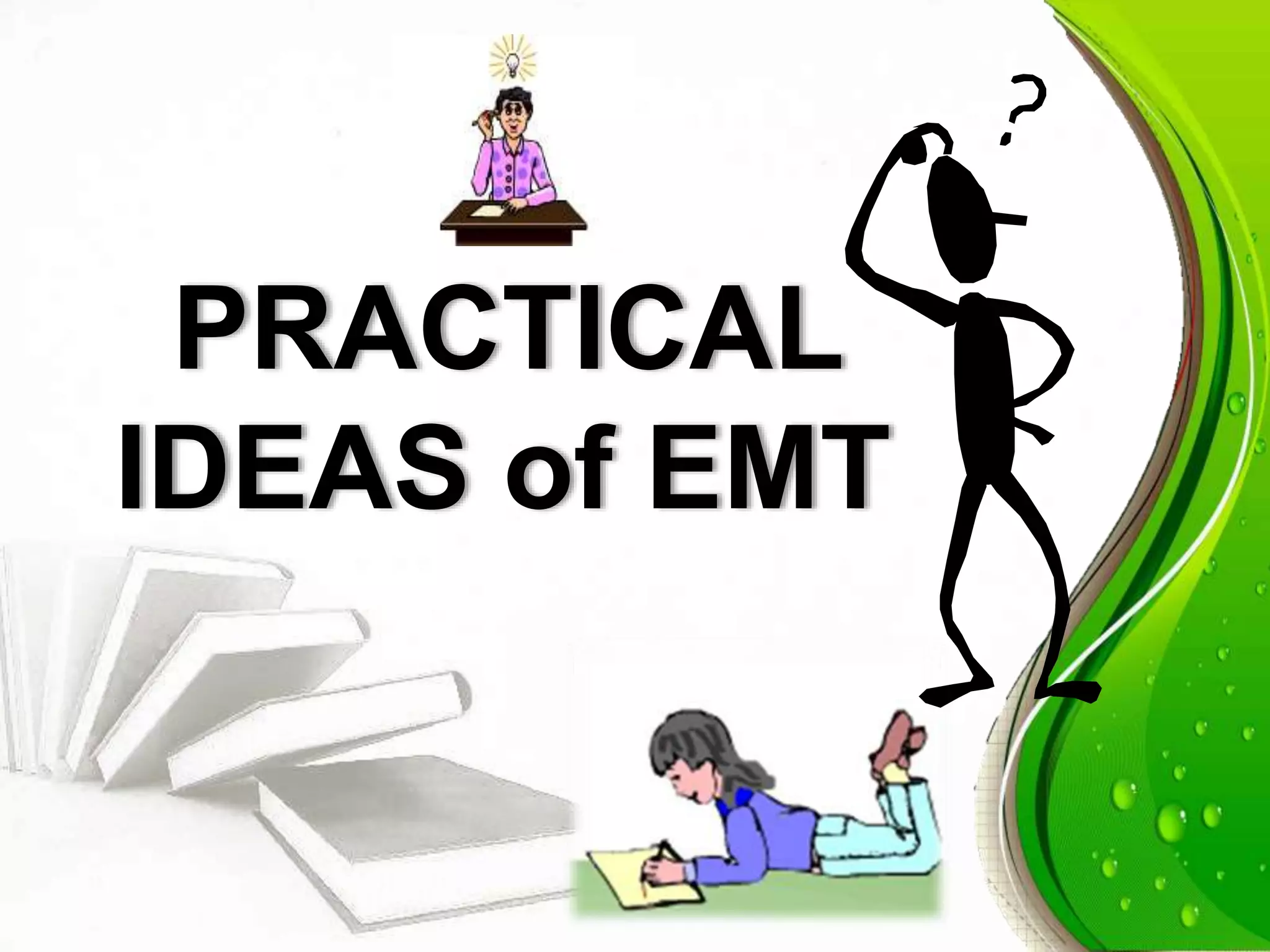 PRACTICAL
IDEAS of EMT
 
