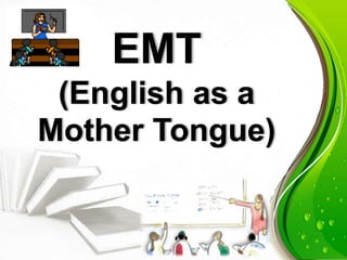 EMT
(English as a
Mother Tongue)
 