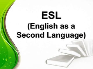 ESL
(English as a
Second Language)
 