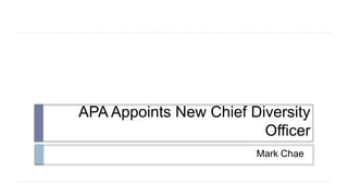 APA Appoints New Chief Diversity
Officer
Mark Chae
 
